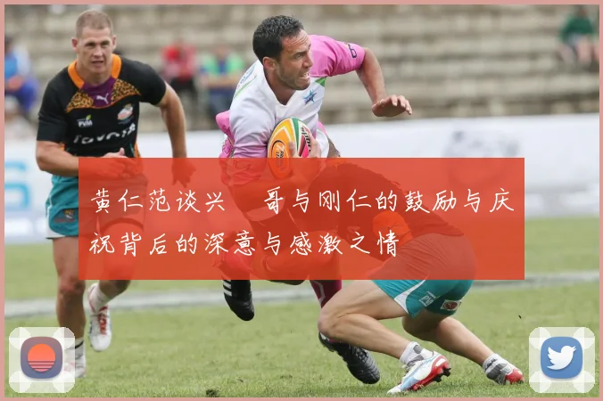 黄仁范谈兴慜哥与刚仁的鼓励与庆祝背后的深意与感激之情
