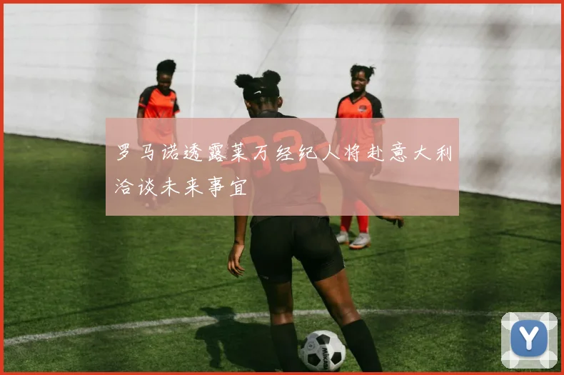 罗马诺透露莱万经纪人将赴意大利洽谈未来事宜